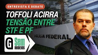Toffoli muda decisões três vezes em 24 horas e GERA TENSÃO com a Polícia Federal / SEM RODEIOS
