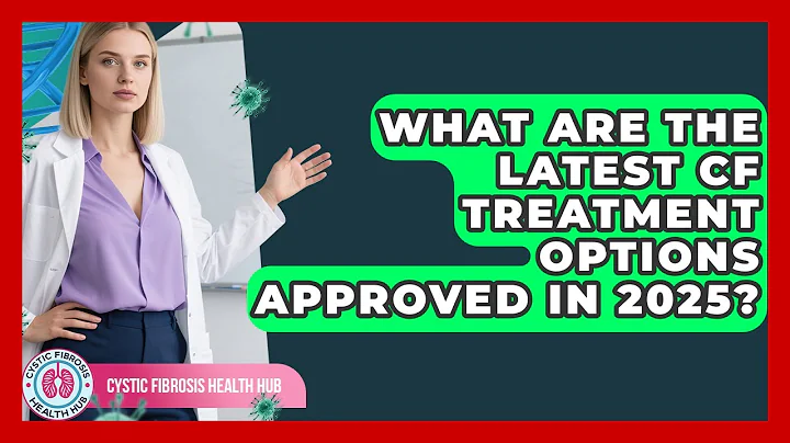 What Are the Latest CF Treatment Options Approved in 2025? | Cystic Fibrosis Health Hub News