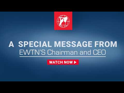 EWTN’s Mission Continues Because of You