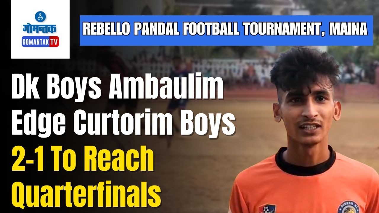 Maina Football Tournament -  Dk Boys Ambaulim Edge Curtorim Boys 2–1 To Reach Quarterfinals