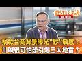 捐款台商背景曝光"鈔"敏感？ 川喊很可怕恐引爆三大地雷？｜王義川｜王富民｜【#有話鏡來講】20260525
