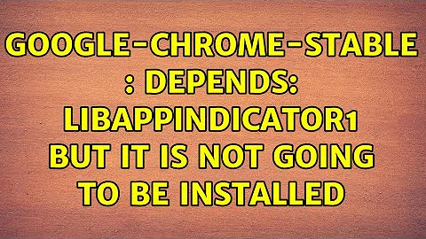 Ubuntu: google-chrome-stable : Depends: libappindicator1 but it is not going to be installed