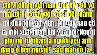 Chỉ vì đánh ngất nam thư ký của vợ tôi bị cô ấy gọi vệ sĩ đến đánh và đưa vào viện.9 ngày sau cô ấy