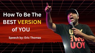 &quot;How To Be The BEST VERSION of YOU | Powerful 25-Minute Motivational Speech ( by Eric Thomas)