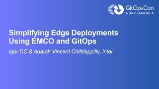 Simplifying Edge Deployments Using EMCO and GitOps - Igor DC & Adarsh Vincent Chittilappilly, Intel
