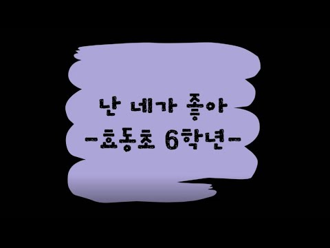 2020학년도 효동초 6학년 '난 네가 좋아' 그림뮤직비디오