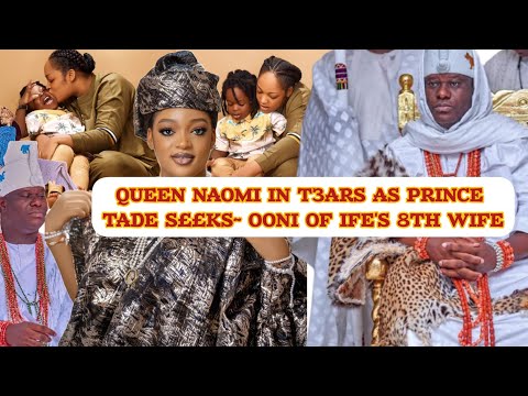 QUEEN NAOMI IN T3ARS AS PRINCE TADE S££KS~ OONI OF IFE'S 8TH WIFE