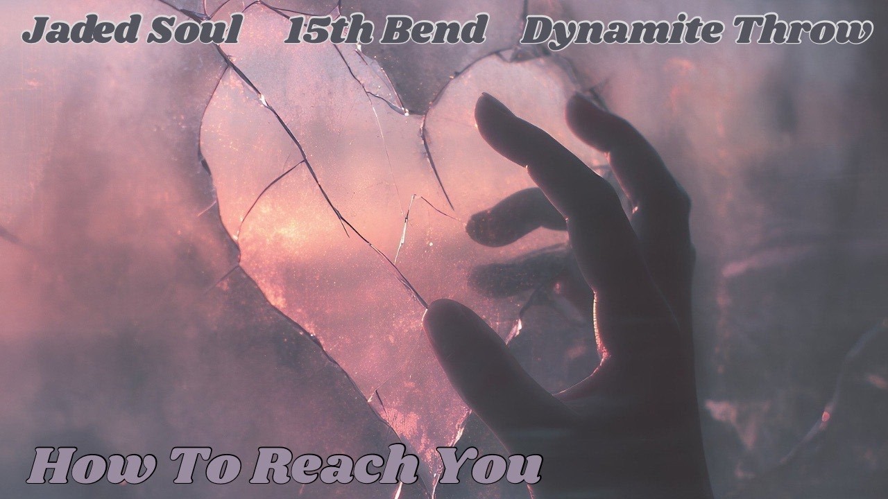 HOW TO REACH YOU - 15thBend , Dynamite Throw & JadedSoul
