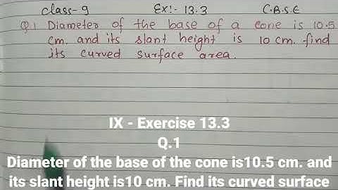 IX-Exercise 13.3 Q.1 Diameter of the base of a cone is 10.5 cm and its slant height is 10 cm