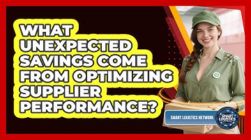 What Unexpected Savings Come From Optimizing Supplier Performance? - Smart Logistics Network