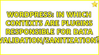 Wordpress: In Which Contexts are Plugins Responsible for Data Validation/Sanitization?