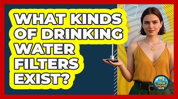 What Kinds of Drinking Water Filters Exist?