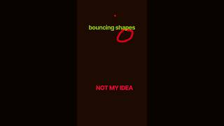 bouncing shapes.NOT MY IDEA