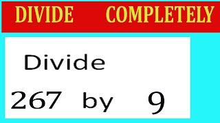 Divide     267      by     9  Divide   completely