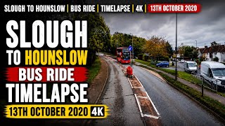 Slough to Hounslow | Bus ride | TimeLapse | 4K | 13/10/2020
