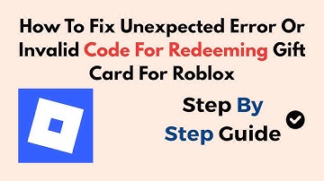 How To Fix Unexpected Error Or Invalid Code For Redeeming Gift Card For Roblox