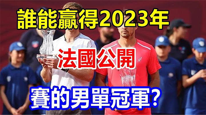 谁能赢得2023年法国公开赛的男单冠军？ - 天天要闻