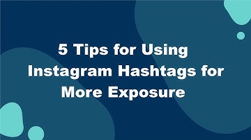 5 Tips for Using Instagram Hashtags for More Exposure | Guide to Getting Organic Traffic