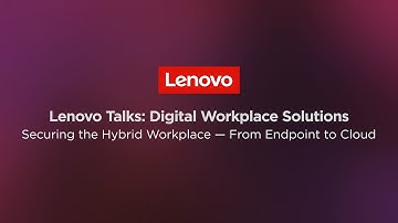 Lenovo Digital Workplace Solutions: Securing the Hybrid Workplace - From Endpoint to Cloud
