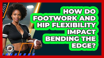 How Do Footwork And Hip Flexibility Impact Bending The Edge? - Gridiron Data Digest