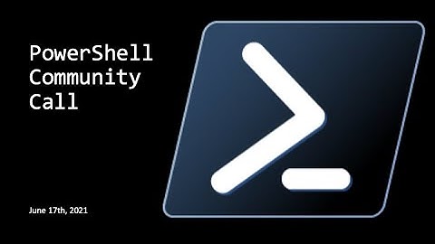 PowerShell Community Call - June 17, 2021