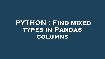 PYTHON : Find mixed types in Pandas columns