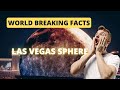 World Breaking Facts about Las Vegas Sphere
