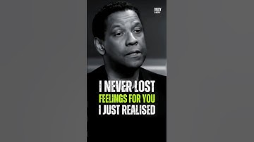 I Never Lost Feelings For You I Just Realized - Denzel Washington Best Motivational Advice