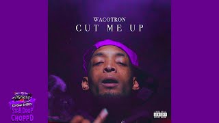 Wacotron - Cut Me Up Str8Drop Choppd Remix Chopped & Screwed