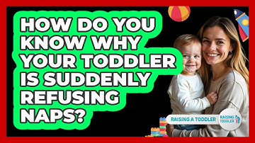 How Do You Know Why Your Toddler Is Suddenly Refusing Naps? - Raising A Toddler