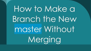 How to Make a Branch the New master Without Merging