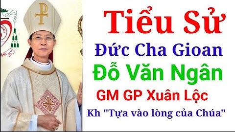 Tiểu Sử Đức Cha Gioan Đỗ Văn Ngân GM Chánh Tòa GP Xuân Lộc || Thinh Nguyen
