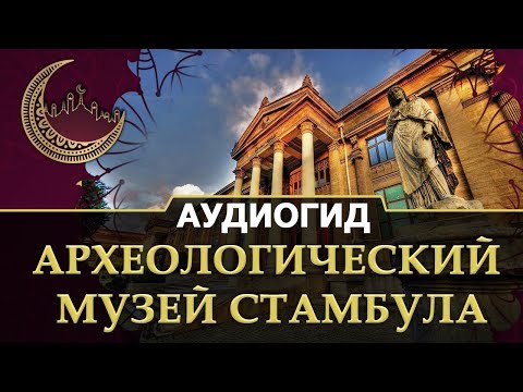 Видео обзор археологического музея Стамбула | Аудиогид и фото по Турции