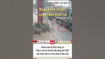 Thanh niên đẩy anh CSGT về phía đầu xe tải đã bị bắt tạm giam #tranthuc #tando #tintuc