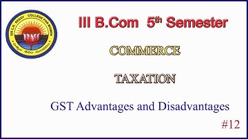 12.  III BCom 5th Sem -  Commerce -  Taxation -  Unit 2  -   GST Advantages and Disadvantages