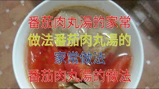 番茄肉丸湯的家常做法番茄肉丸湯的家常做法 番茄肉丸湯的做法
