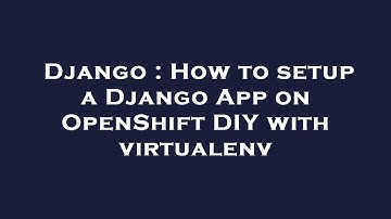 Django : How to setup a Django App on OpenShift DIY with virtualenv