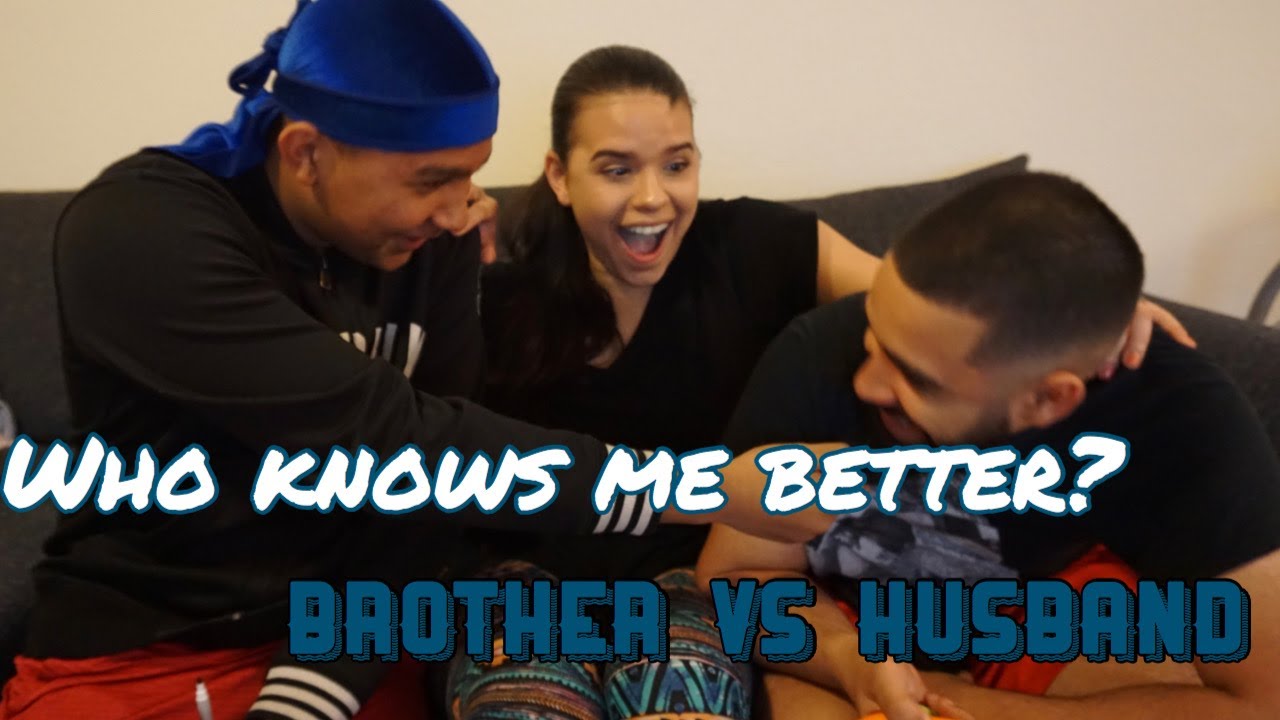 WHO KNOWS ME BETTER? BROTHER Vs. HUSBAND YouTube