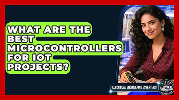 What Are the Best Microcontrollers for IoT Projects? | Electrical Engineering Essentials News