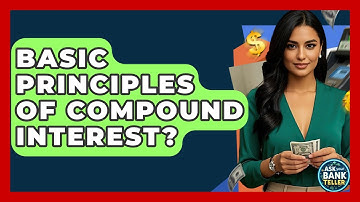 Basic Principles Of Compound Interest? - Ask Your Bank Teller