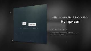 Neel, Logmarin, R.riccardo - Ну Привет (Премьера Песни, 2202)