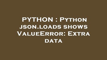 PYTHON : Python json.loads shows ValueError: Extra data