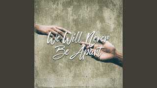We Will Never Be Apart