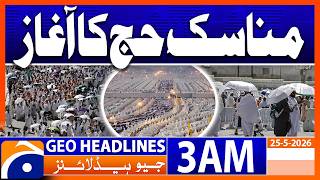 Hajj Begins as Millions Gather in Mecca | Latest Update | 3 AM Headlines Geo News (25 May 2026)