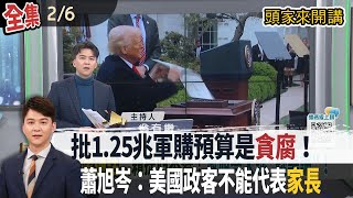 【#頭家來開講】2026.02.06 批1.25兆軍購預算是貪腐！蕭旭岑：美國政客不能代表家長！李貞秀未完成就職！內政部：恐要到憲法法庭處理！大安區爆漢他病毒！立委羅智強至今未公開發言！