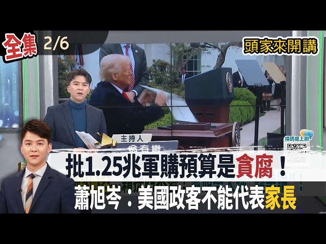 【#頭家來開講】2026.02.06 批1.25兆軍購預算是貪腐！蕭旭岑：美國政客不能代表家長！李貞秀未完成就職！內政部：恐要到憲法法庭處理！大安區爆漢他病毒！立委羅智強至今未公開發言！
