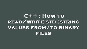 C++ : How to read/write std::string values from/to binary files