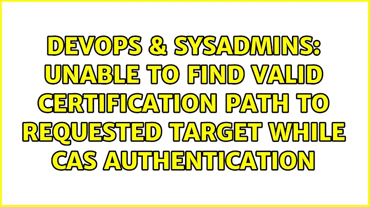 Unable to find valid certification path to requested target while CAS authentication