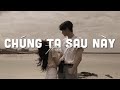 Chúng Ta Sau Này Lofi Ver By ThreeB T R I 