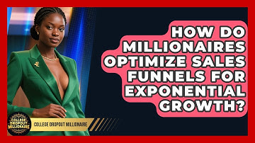 How Do Millionaires Optimize Sales Funnels For Exponential Growth? - College Dropout Millionaire